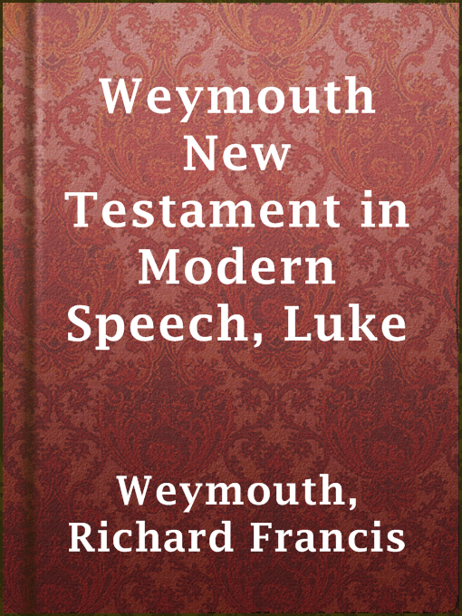 Title details for Weymouth New Testament in Modern Speech, Luke by Richard Francis Weymouth - Available